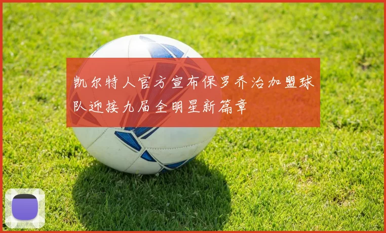 凯尔特人官方宣布保罗乔治加盟球队迎接九届全明星新篇章