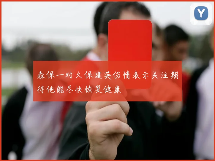 森保一对久保建英伤情表示关注期待他能尽快恢复健康