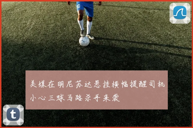 美媒在明尼苏达悬挂横幅提醒司机小心三球马路杀手来袭