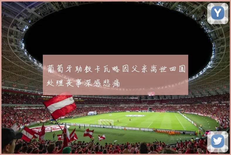 葡萄牙助教卡瓦略因父亲离世回国处理丧事深感悲痛